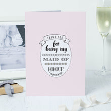 Load image into Gallery viewer, 'Thank You For Being My Maid Of Honour'